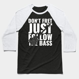 Funny DON'T FRET JUST FOLLOW THE BASS PLAYER Baseball T-Shirt